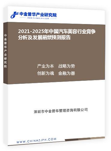 2021-2025年中國汽車美容行業(yè)競爭分析及發(fā)展前景預測報告